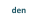 den