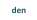 den