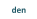 den
