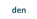 den