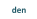 den