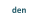 den