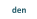 den