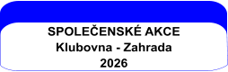 SPOLEČENSKÉ AKCE Klubovna - Zahrada 2026