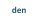 den