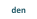 den