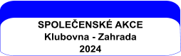SPOLEČENSKÉ AKCE Klubovna - Zahrada 2024