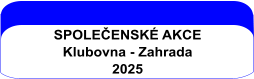 SPOLEČENSKÉ AKCE Klubovna - Zahrada 2025